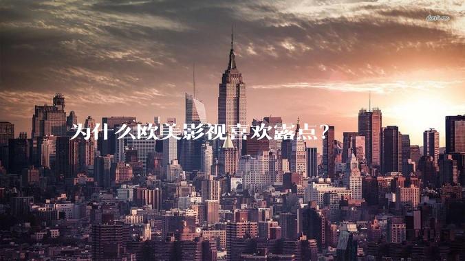 为什么欧美影视喜欢露点？