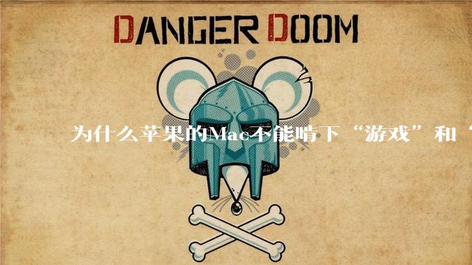 为什么苹果的Mac不能啃下“游戏”和“软件支持”这2块硬骨头？